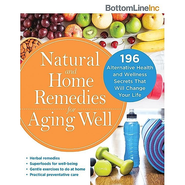 Natural and Home Remedies for Aging Well / Bottom Line, Bottom Line Inc.