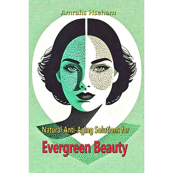 Natural Anti-Aging Solutions for Evergreen Beauty, Amrahs Hseham