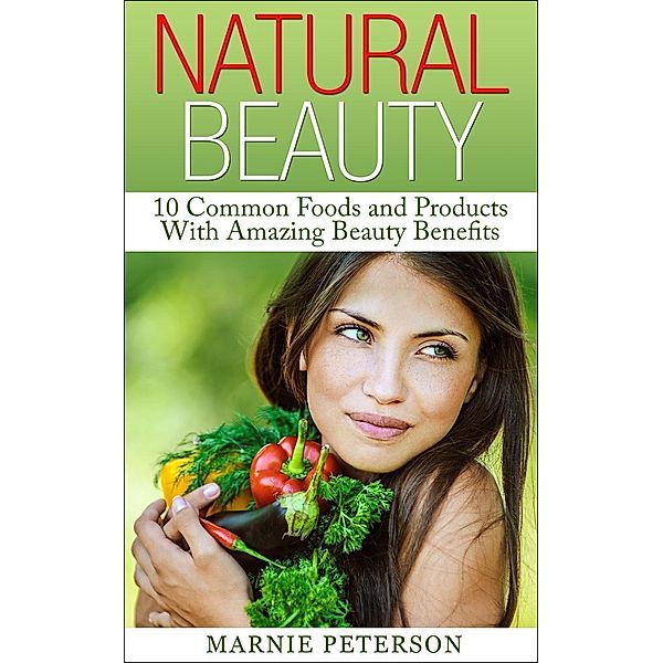 Natural Beauty: 10 Common Foods and Products With Amazing Beauty Benefits, Marnie Peterson