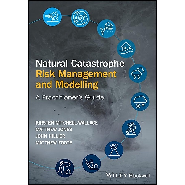 Natural Catastrophe Risk Management and Modelling, Kirsten Mitchell-Wallace, Matthew Jones, John Hillier, Matthew Foote