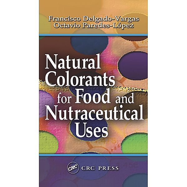 Natural Colorants for Food and Nutraceutical Uses, Francisco Delgado-Vargas, Octavio Paredes-Lopez