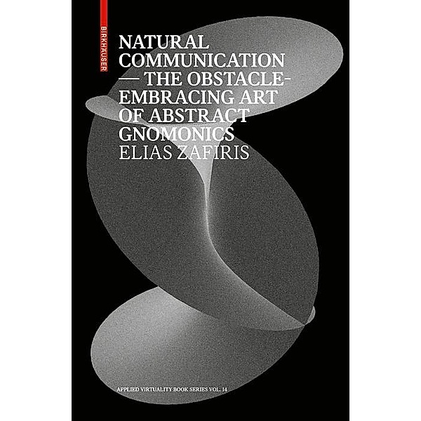 Natural Communication / Applied Virtuality Book Series Bd.14, Elias Zafiris