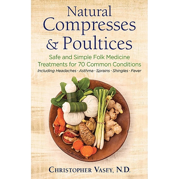 Natural Compresses and Poultices / Healing Arts, Christopher Vasey