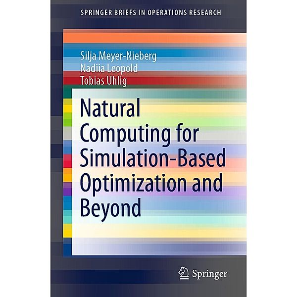 Natural Computing for Simulation-Based Optimization and Beyond / SpringerBriefs in Operations Research, Silja Meyer-Nieberg, Nadiia Leopold, Tobias Uhlig