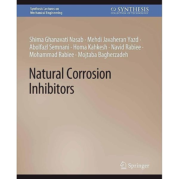 Natural Corrosion Inhibitors / Synthesis Lectures on Mechanical Engineering, Shima Ghanavati Nasab, Mehdi Javaheran Yazd, Abolfazl Semnani, Homa Kahkesh, Navid Rabiee, Mohammad Rabiee, Mojtaba Bagherzadeh