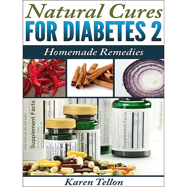 Natural Cures For Type 2 Diabetes: Homemade Remedies, Karen Tellon