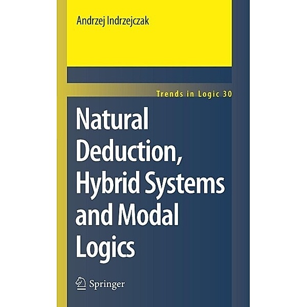 Natural Deduction, Hybrid Systems and Modal Logics / Trends in Logic Bd.30, Andrzej Indrzejczak