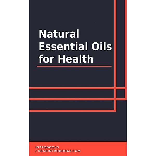 Natural Essential Oils for Health, IntroBooks Team