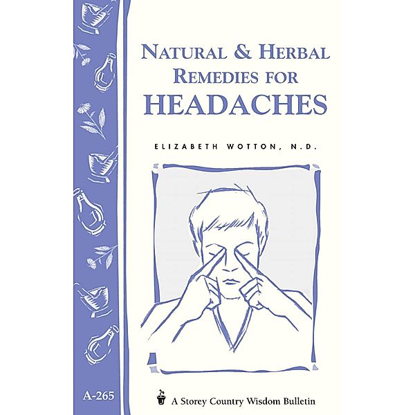 Natural & Herbal Remedies for Headaches / Storey Country Wisdom Bulletin, Elizabeth Wotton N. D.