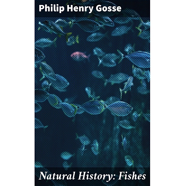Natural History: Fishes, Philip Henry Gosse