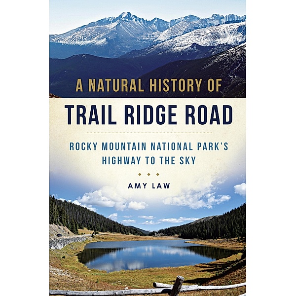 Natural History of Trail Ridge Road: Rocky Mountain National Park's Highway to the Sky / The History Press, Amy Law