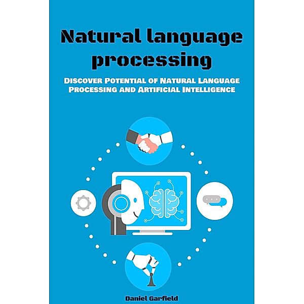 Natural Language Processing: Discover Potential of Natural Language Processing and Artificial Intelligence, Daniel Garfield
