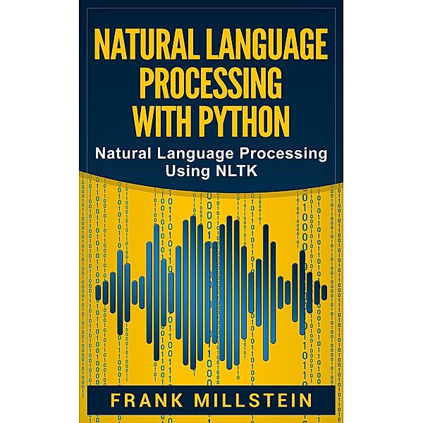 Natural Language Processing with Python: Natural Language Processing Using NLTK, Frank Millstein