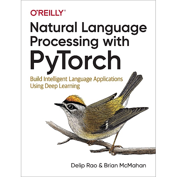 Natural Language Processing with Pytorch: Build Intelligent Language Applications Using Deep Learning, Delip Rao, Brian McMahan