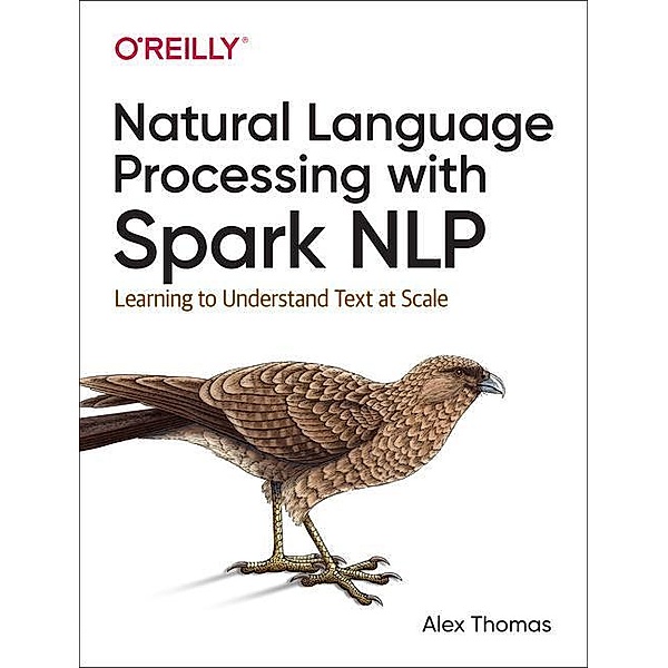 Natural Language Processing with Spark Nlp: Learning to Understand Text at Scale, Alex Thomas