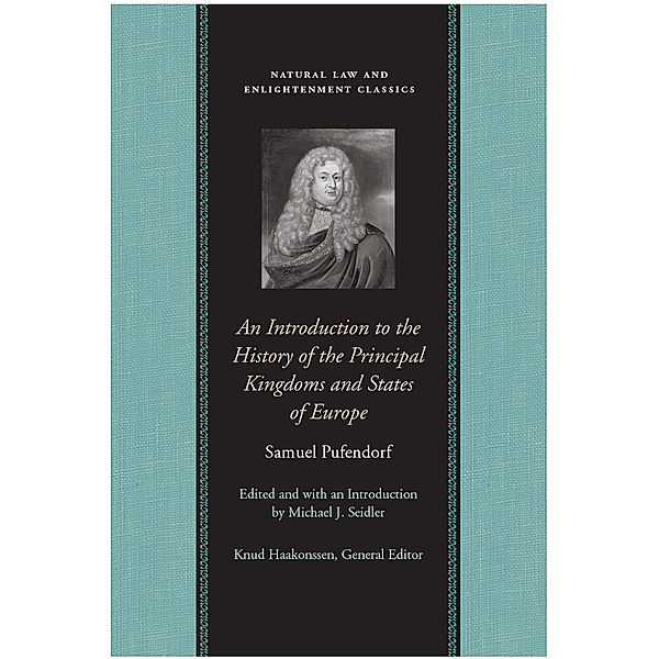 Natural Law and Enlightenment Classics: An Introduction to the History of the Principal Kingdoms and States of Europe, Samuel Pufendorf