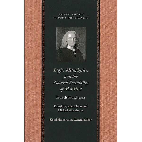 Natural Law and Enlightenment Classics: Logic, Metaphysics, and the Natural Sociability of Mankind, Francis Hutcheson