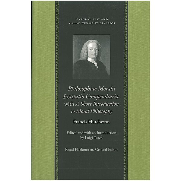 Natural Law and Enlightenment Classics: Philosophiae Moralis Institutio Compendiaria, with A Short Introduction to Moral Philosophy, Francis Hutcheson