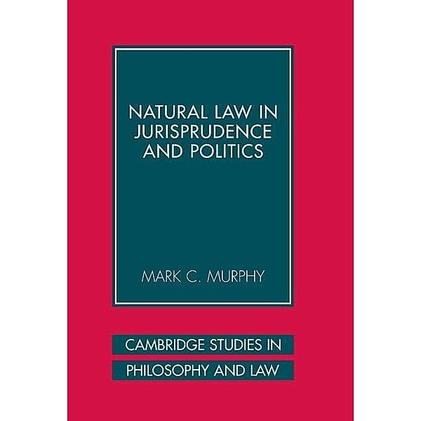 Natural Law in Jurisprudence and Politics / Cambridge Studies in Philosophy and Law, Mark C. Murphy