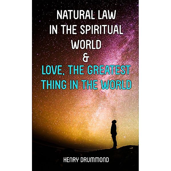 Natural Law in the Spiritual World & Love, the Greatest Thing in the World, Henry Drummond