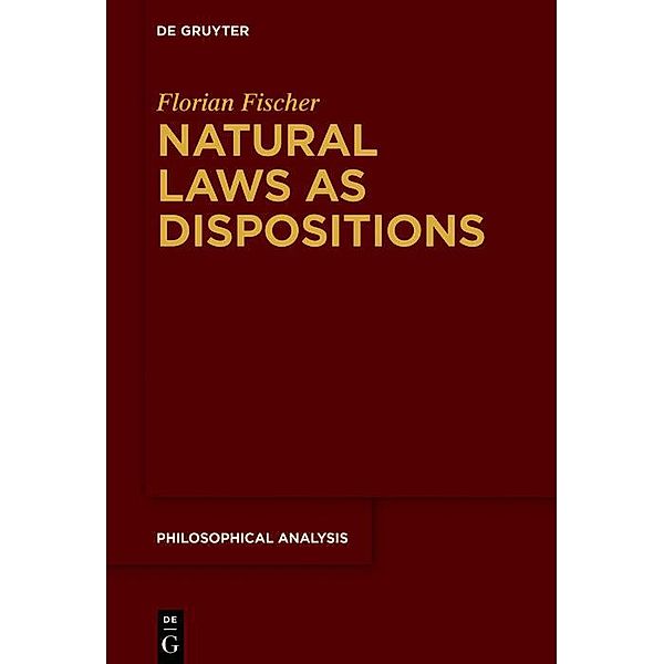 Natural Laws as Dispositions / Philosophische Analyse / Philosophical Analysis Bd.76, Florian Fischer