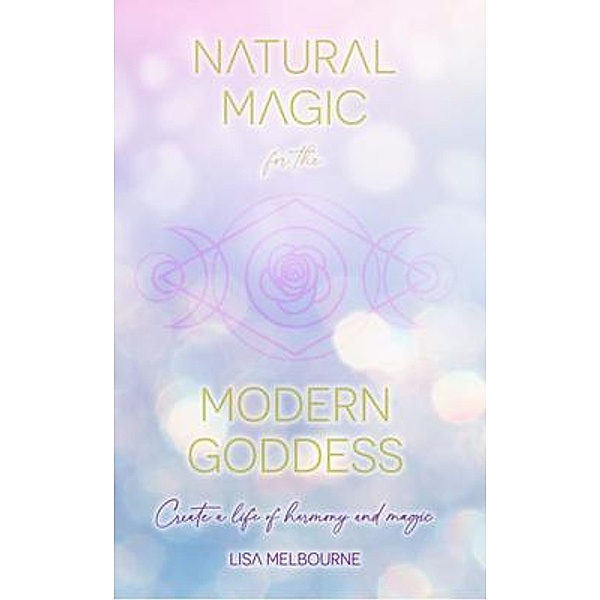 Natural Magic For The Modern Goddess, Lisa Melbourne