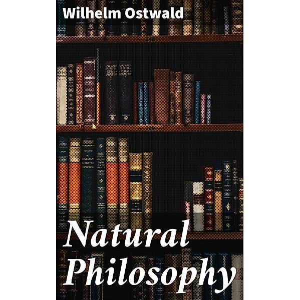 Natural Philosophy, Wilhelm Ostwald