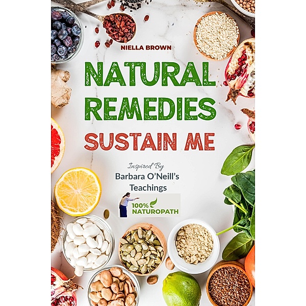 Natural Remedies Sustain Me / 100% Naturopath With Barbara O'Neill Bd.3, Niella Brown