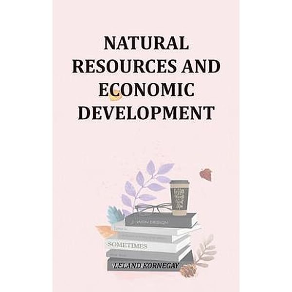 Natural Resources And Economic Development, Leland Kornegay