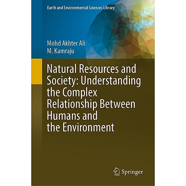 Natural Resources and Society: Understanding the Complex Relationship Between Humans and the Environment / Earth and Environmental Sciences Library, Mohd Akhter Ali, M. Kamraju