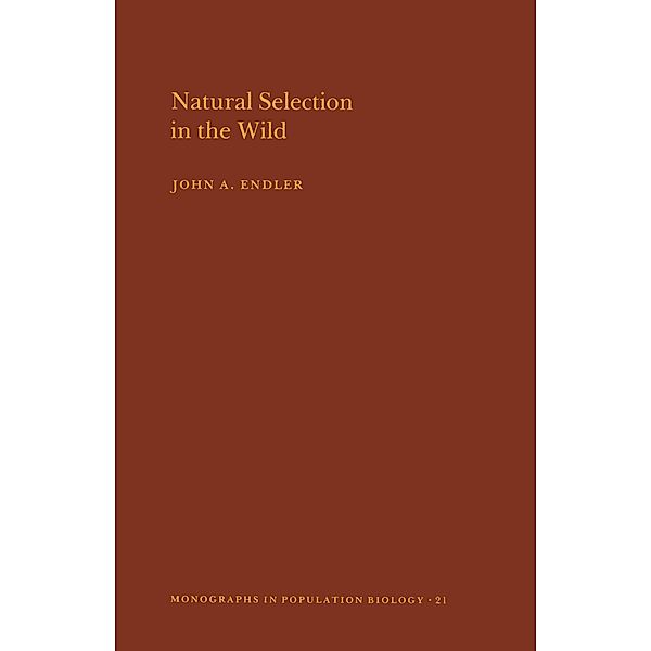 Natural Selection in the Wild. (MPB-21), Volume 21 / Monographs in Population Biology Bd.21, John A. Endler
