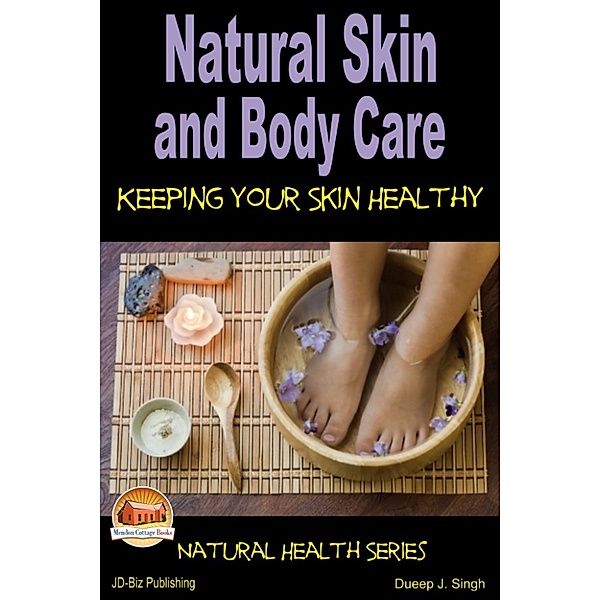 Natural Skin and Body Care: Keeping Your Skin Healthy, Dueep J. Singh