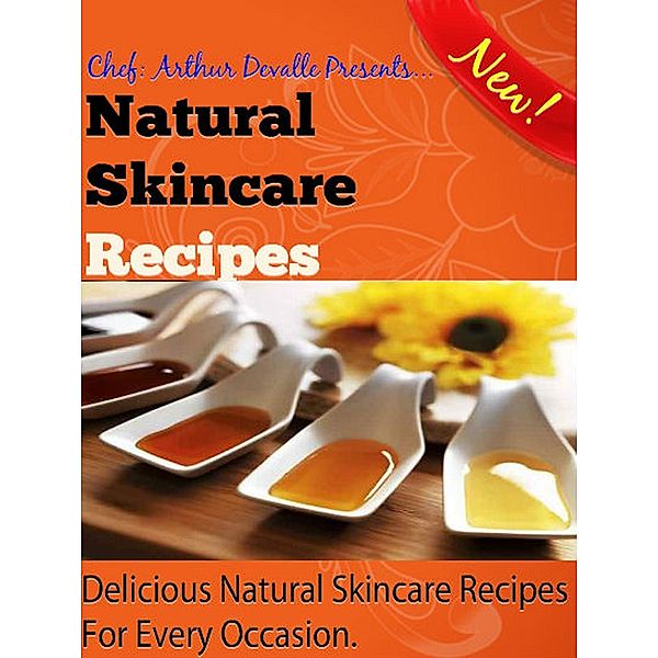 Natural Skincare Recipes: Natural Skincare Recipes For Every Occasion., ARTHUR DEVALLE