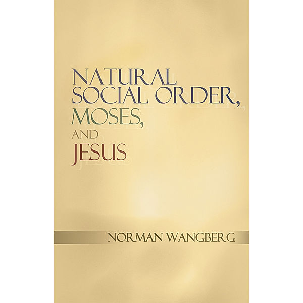 Natural Social Order, Moses, and Jesus, Norman Wangberg