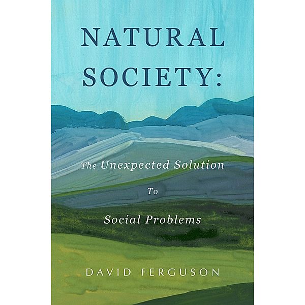 Natural Society: The Unexpected Solution To Social Problems, David Ferguson