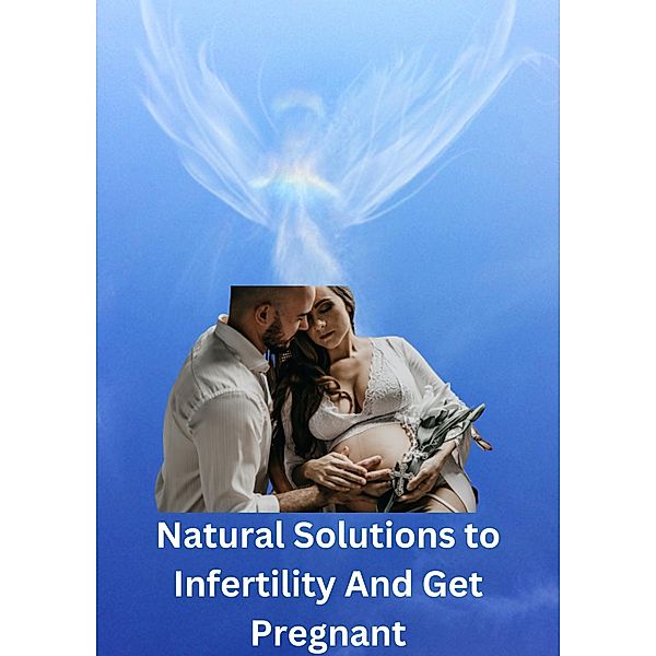 Natural Solutions to Infertility and Get Pregnant, Y G Kader