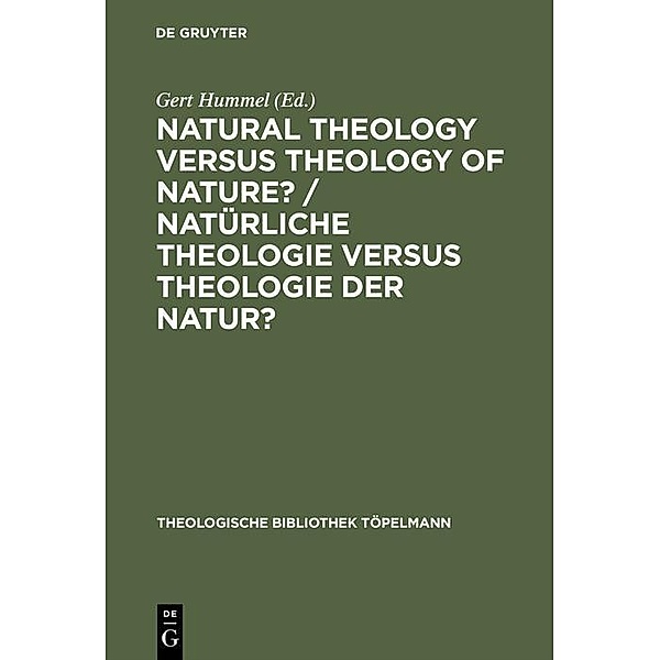 Natural Theology Versus Theology of Nature?/ Natürliche Theologie versus Theologie der Natur? / Theologische Bibliothek Töpelmann Bd.60