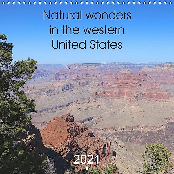 Natural wonders in the western United States (Wall Calendar 2021 300 × 300 mm Square), Denise Graupner