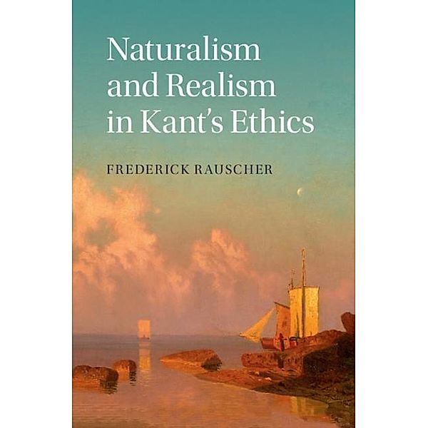 Naturalism and Realism in Kant's Ethics, Frederick Rauscher