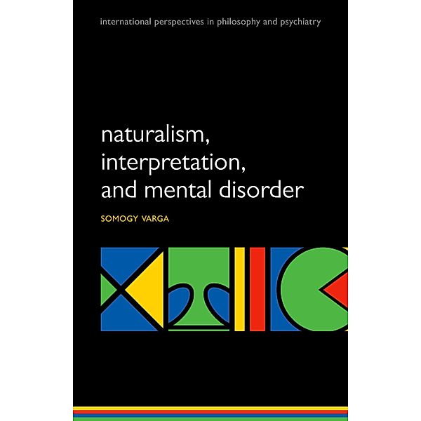 Naturalism, interpretation, and mental disorder / International Perspectives in Philosophy and Psychiatry, Somogy Varga