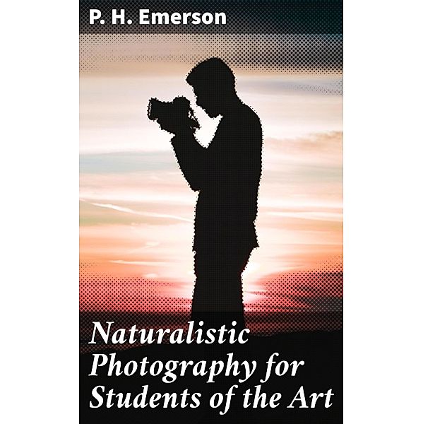 Naturalistic Photography for Students of the Art, P. H. Emerson