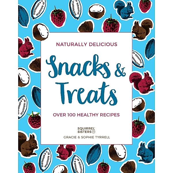 Naturally Delicious Snacks & Treats, Sophie Tyrrell, Gracie Tyrrell