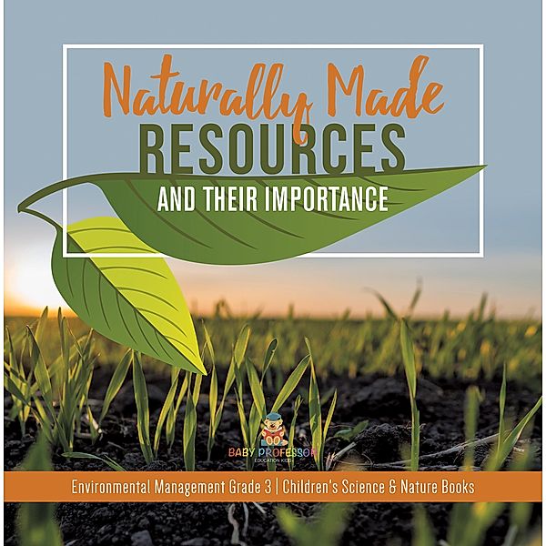Naturally Made Resources and Their Importance | Environmental Management Grade 3 | Children's Science & Nature Books / Baby Professor, Baby