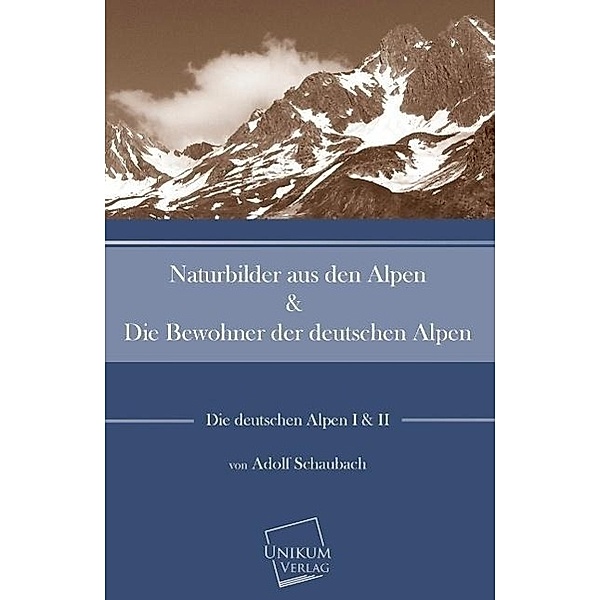 Naturbilder aus den Alpen & Die Bewohner der deutschen Alpen, Adolf Schaubach
