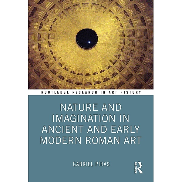 Nature and Imagination in Ancient and Early Modern Roman Art, Gabriel Pihas
