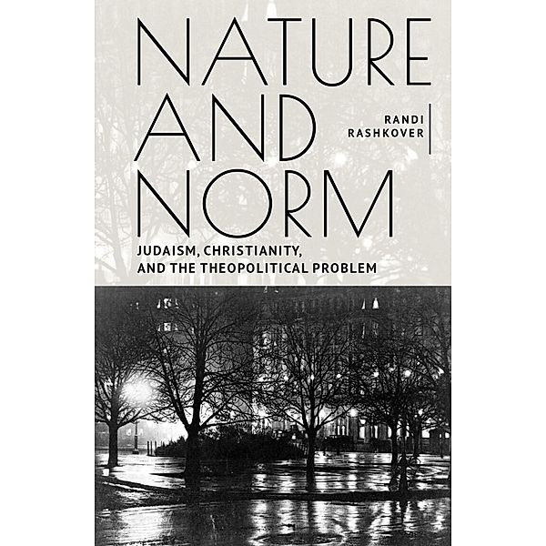Nature and Norm / New Perspectives in Post-Rabbinic Judaism, Randi Rashkover