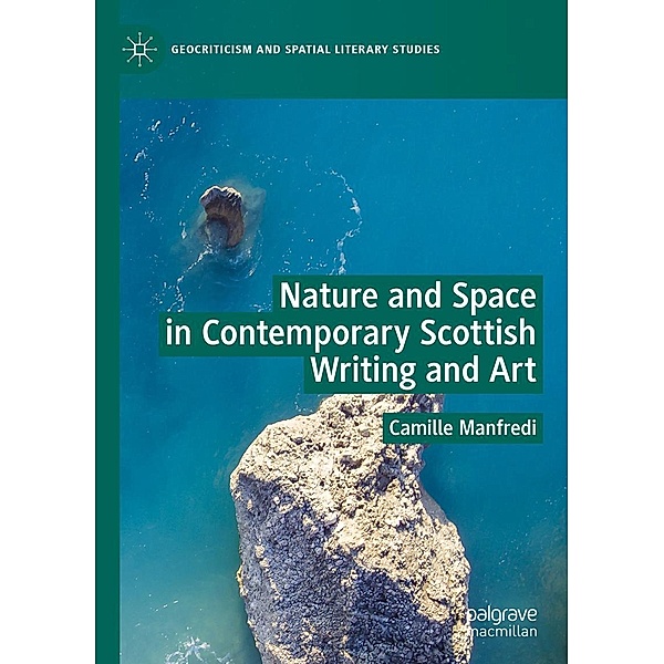 Nature and Space in Contemporary Scottish Writing and Art / Geocriticism and Spatial Literary Studies, Camille Manfredi