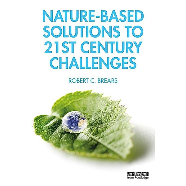Nature-Based Solutions to 21st Century Challenges, Robert C. Brears