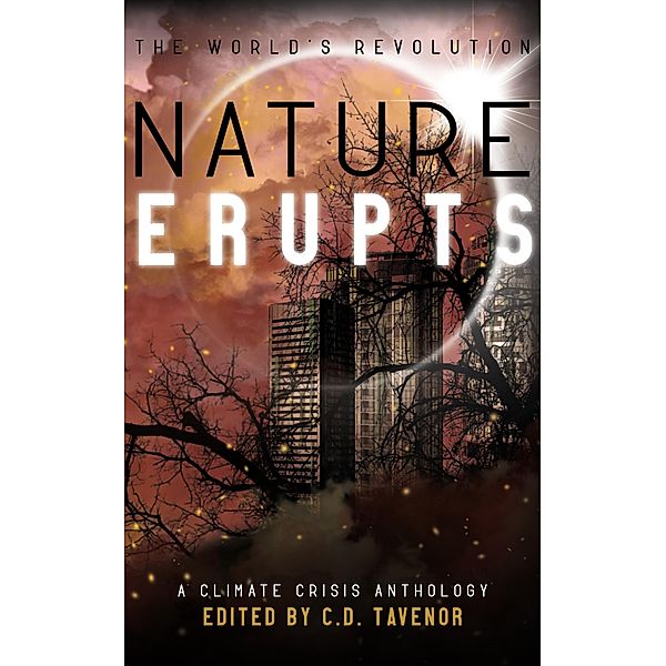 Nature Erupts (The World's Revolution, #2) / The World's Revolution, C. D. Tavenor, Laurel Beckley, Adam Bassett, Brandon Crilly, Brian Schmidt, Ae Faulkner, S. E. Maccready, Jason A. Bartles, P. J. Sky, Nicholas Haney, Christopher R. Muscato, Ernest Solar, Isha G. K.