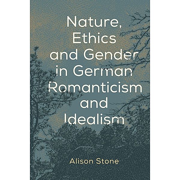 Nature, Ethics and Gender in German Romanticism and Idealism, Alison Stone